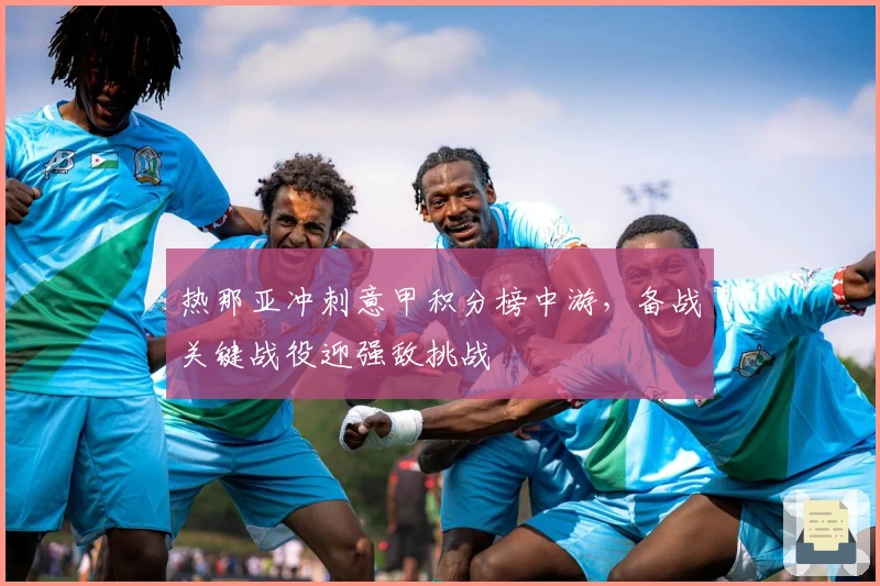 热那亚冲刺意甲积分榜中游，备战关键战役迎强敌挑战